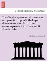 Послѣднія времена Козачества на правой сторонѣ Днѣпра ... Извлечено изъ 2-го тома III части Архива Юго-Западной Россіи, etc. 1241794448 Book Cover