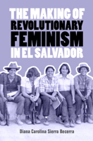 The Making of Revolutionary Feminism in El Salvador 1009200100 Book Cover