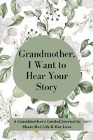 Grandmother, I Want to Hear Your Story: A Grandmother's Guided Journal to Share Her Life and Her Love (Gardenia Cover) 1955034346 Book Cover