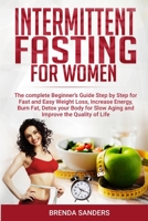 Intermittent Fasting for Women: The Complete Beginner's Guide Step by Step for Fast and Easy Weight Loss, Increase Energy, Burn Fat, Detox your Body For Slow Aging and Improve the Quality of Life 1801326037 Book Cover