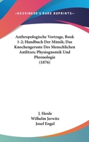 Anthropologische Vortrage, Book 1-2; Handbuch Der Mimik; Das Knochengeruste Des Menschlichen Antlitzes; Physiognomik Und Phrenologie (1876) 1160302685 Book Cover