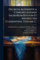 Decreta Authentica Congregationis Sacrorum Rituum Et Instructio Clementina, Volume 1... (Latin Edition) 1024507793 Book Cover