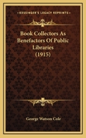 Book Collectors As Benefactors Of Public Libraries (1915) 1120267811 Book Cover