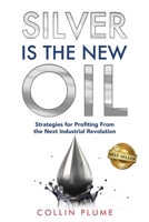 Silver Is the New Oil: Strategies for Profiting From the Next Industrial Revolution 1966395043 Book Cover