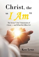 Christ, the I Am: The Seven I Am Statements of Christ-And What He Offers Us! 1669871061 Book Cover