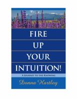 Fire Up Your Intuition: A Journey to the Knowing 1935953168 Book Cover