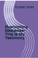 Overcoming Obstacles- This Is My Testimony B0D9G19ZJD Book Cover