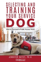 Selecting and Training Your Service Dog: How to Succeed in Public Access Work 161781279X Book Cover
