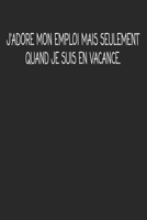 J'adore Mon Emploi Mais Seulement Quand Je Suis En Vacance.: cadeau de d�part coll�gue Dr�le de carnet de notes de bureau pour les coll�gues de travail employ� et le patron cadeau d'adieu pour les ami 1692510452 Book Cover