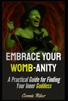Embrace Your Womb-anity: A Practical Guide for Finding Your Inner Goddess (Radical Feminism Fatale (satire)) B0F5B3JNYJ Book Cover