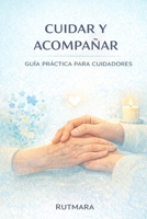 CUIDAR Y ACOMPAÑAR: Guía práctica para cuidadores (Spanish Edition) B0GL7NPQPP Book Cover