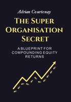 The Super Organisation Secret: A Blueprint For Compounding Equity Returns 1669892360 Book Cover