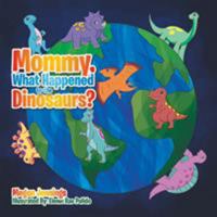 Mommy, What Happened to the Dinosaurs? 152457175X Book Cover