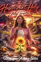 The Hustle Ain't Holy: My Truth B0GRQYQQB1 Book Cover