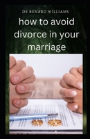 how to avoid divorce in your marriage: Comprehensive guide of Saving your marriage from divorce B0BW2WR84W Book Cover