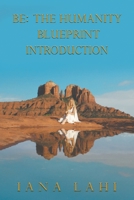 Be: The Humanity Blueprint Introduction 0986238465 Book Cover
