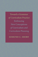 Toward a Grammar of Curriculum Practice: Embracing New Conceptions of Curriculum and Curriculum Planning 1438493479 Book Cover