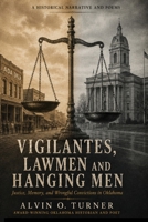 Vigilantes, Law Men and Hanging Men: Justice, Memory and Wrongful Convictions in Oklahoma B0HC81LCYX Book Cover