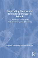 Overcoming Burnout and Compassion Fatigue in Schools: A Guide for Counselors, Administrators, and Educators 1138492655 Book Cover