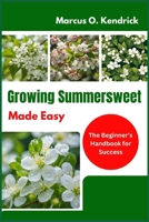 Growing Summersweet Made Easy: The Beginner’s Handbook for Success B0DY7CP6VD Book Cover