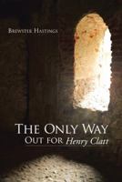 The Only Way Out for Henry Clatt: 1490805656 Book Cover