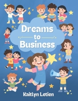 Dreams to Business: A Kid’s Guide to Starting a Business B0F1XGKPY5 Book Cover