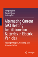 Alternating current (AC) Heating for Lithium-Ion Batteries in Electric Vehicles: Heating Principles, Modeling, and Implementation 9819690706 Book Cover