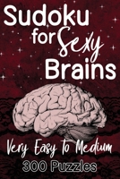 Sudoku For Sexy Brains - Very Easy to Medium: 300 Puzzles With Solutions B08VCJ4ZTJ Book Cover