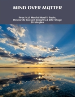 Mind Over Matter: Practical Mental Health Tools, Research-Backed Insights & Life-Stage Strategies B0FNBG29QN Book Cover