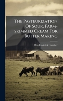 The Pasteurization Of Sour, Farm-skimmed Cream For Butter Making 1024824527 Book Cover
