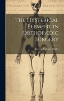 The Hysterical Element in Orthopædic Surgery 1021714569 Book Cover