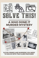 Solve This! A Who Done It Murder Mystery: 10 Fun Crimes and Murders You Need to Solve with the Clues Provided B0F74J444W Book Cover