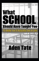 What School Should Have Taught You: 75 Skills You'll Actually Use in Life B0BBY2PK8M Book Cover