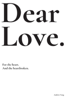 Dear Love: For the heart and the heartbroken. 1777017416 Book Cover