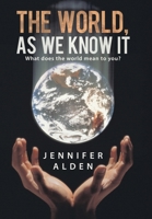 The World, as We Know It: What Does the World Mean to You? 1490853375 Book Cover