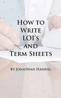 How To Write LOI's And Term Sheets: An Executive's Guide To Drafting Clear Legal Documents Before Bringing In The Lawyers 1441475788 Book Cover