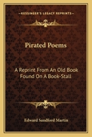 Pirated Poems, a Reprint from an Old Book Found on a Book-Stall 0548468451 Book Cover