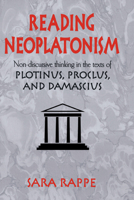 Reading Neoplatonism: Non-discursive Thinking in the Texts of Plotinus, Proclus, and Damascius 0521039428 Book Cover