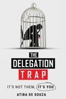 The Delegation Trap: It's not you, It's them 1300083441 Book Cover