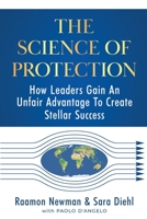The Science of Protection: How Leaders Gain An Unfair Advantage To Create Stellar Success 1735345806 Book Cover