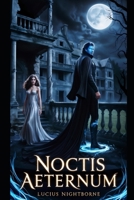 Noctis Aeternum: The Eternal Reign of Shadows B0DT96C7L7 Book Cover