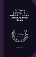La Liberta Individuale E Il Codice Di Procedura Penale del Regno D'Italia 1358877947 Book Cover