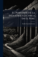 El Porvenir De La Industria Eléctrica En El Perú: La Enseñanza De La Electricidad En El Perú. Viajes De Instrucción De Los Alumnos Electricistas De La ... Origen Eléctrico Posibl... 1148190341 Book Cover