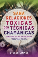 Sana relaciones tóxicas con técnicas chamánicas: Cómo disolver viejos contratos y recuperar tu alma (Spanish Edition) B0DSV3998B Book Cover