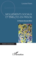 Mouvements sociaux et émeutes en prison: A l'heure du sacrifice (Questions Contemporaines) (French Edition) 2343213933 Book Cover