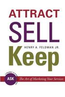 Attract Sell Keep: : The Art of Marketing Your Services 1467931667 Book Cover