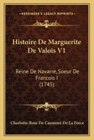 Histoire De Marguerite De Valois V1: Reine De Navarre, Soeur De Francois I (1745) 116605909X Book Cover