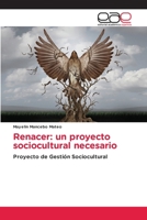 Renacer: un proyecto sociocultural necesario: Proyecto de Gestión Sociocultural 6203033057 Book Cover