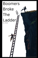 Boomers Broke the Ladder: How One Generation Rigged the Economy and Left You the Bill B0GVRFRG4D Book Cover