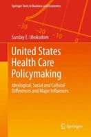 United States Health Care Policymaking: Ideological, Social and Cultural Differences and Major Influences 1489990429 Book Cover
